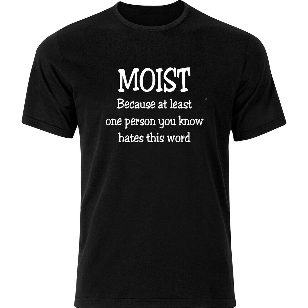 Moist Because At Least One Person You Know Hates This Word T Shirt